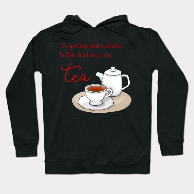 It's getting dark outside - better drink my own tea Hoodie by HighFives555